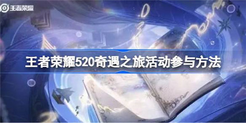 王者荣耀520奇遇之旅活动怎么参与？王者荣耀520奇遇之旅活动参与方法