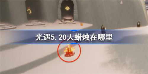 光遇5.20大蜡烛在哪里？光遇5月20日大蜡烛位置攻略