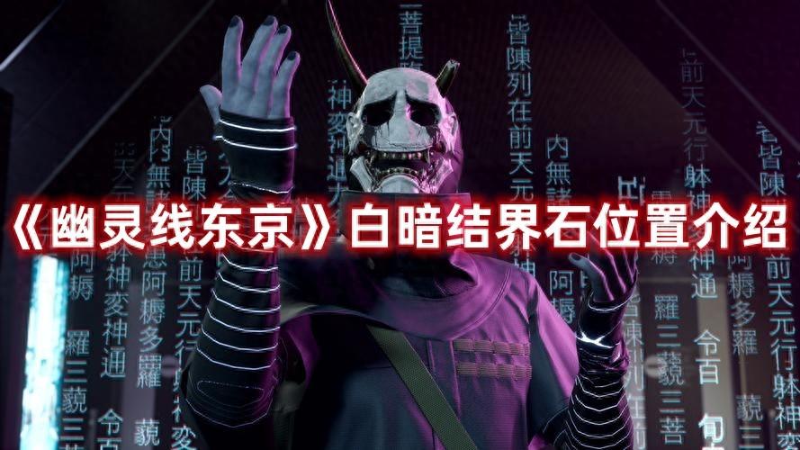 幽灵线东京白暗结界石在哪？幽灵线白暗结界石分布图